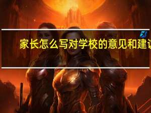 家长怎么写对学校的意见和建议