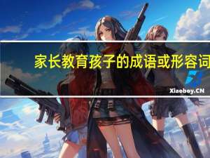 家长教育孩子的成语或形容词