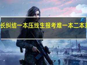 家长纠结一本压线生报考难 一本二本差距在哪