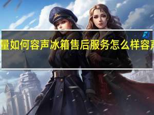 容声冰箱的质量如何容声冰箱售后服务怎么样 容声冰箱售后服务电话
