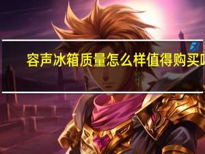 容声冰箱质量怎么样值得购买吗（容声冰箱质量怎么样）