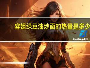 容姐 绿豆油炒面的热量是多少