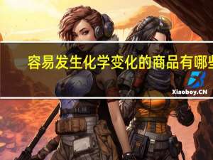 容易发生化学变化的商品有哪些