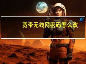宽带无线网密码怎么改（无线网密码怎么改）