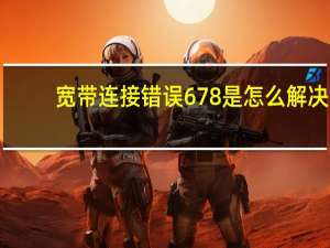 宽带连接错误678是怎么解决（宽带连接错误678）