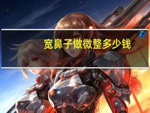 宽鼻子做微整多少钱，拯救鼻子塌的办法