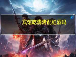 宾馆吃烧烤配红酒吗