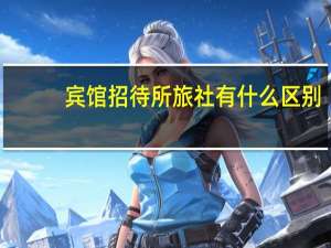 宾馆招待所旅社有什么区别