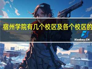 宿州学院有几个校区及各个校区的介绍