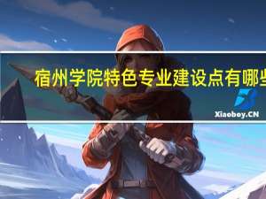宿州学院特色专业建设点有哪些