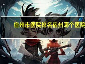 宿州市医院排名 宿州哪个医院生孩子好