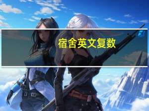 宿舍英文复数（宿舍英文）