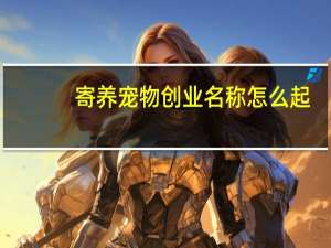寄养宠物创业名称怎么起