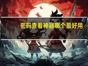 密码查看神器哪个最好用（密码查看器圆点密码）
