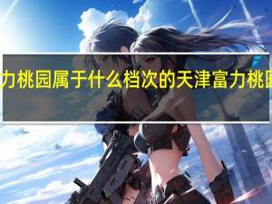 富力桃园属于什么档次的 天津富力桃园怎么样