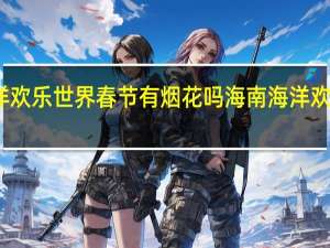 富力海洋欢乐世界春节有烟花吗 海南海洋欢乐世界度假区