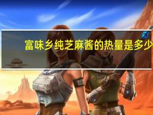 富味乡 纯芝麻酱的热量是多少