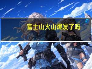 富士山火山爆发了吗（富士山火山爆发多久一次）