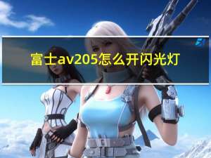 富士av205怎么开闪光灯（富士av205）