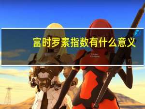富时罗素指数有什么意义（富时罗素指数是什么意思）