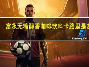 富永 无糖醇香咖啡饮料卡路里是多少