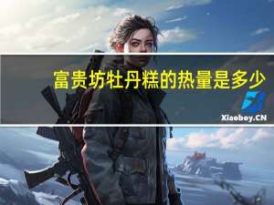 富贵坊 牡丹糕的热量是多少