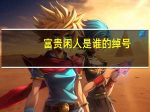 富贵闲人是谁的绰号（富贵闲夫简介）