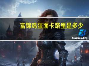 富锦 鸡蛋面卡路里是多少