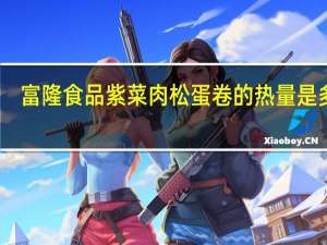 富隆食品 紫菜肉松蛋卷的热量是多少