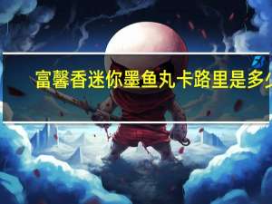 富馨香 迷你墨鱼丸卡路里是多少