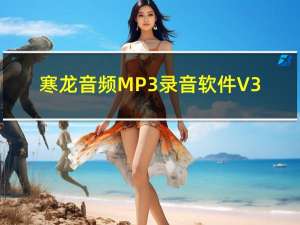 寒龙音频MP3录音软件 V3.0 免费版（寒龙音频MP3录音软件 V3.0 免费版功能简介）