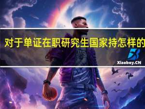 对于单证在职研究生国家持怎样的态度