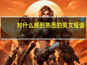 对什么感到熟悉的英文短语