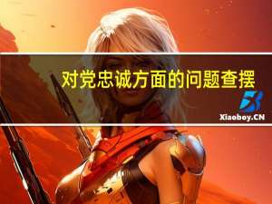 对党忠诚方面的问题查摆（在对党忠诚方面存在的问题）