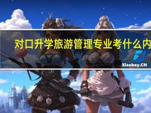 对口升学旅游管理专业考什么内容