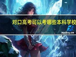 对口高考可以考哪些本科学校