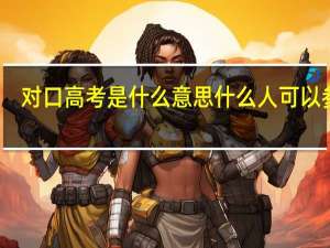 对口高考是什么意思 什么人可以参加