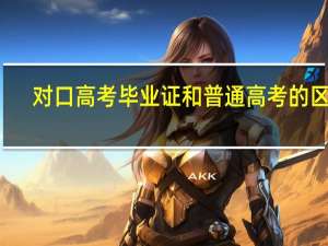对口高考毕业证和普通高考的区别