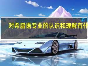 对希腊语专业的认识和理解有什么