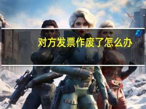 对方发票作废了怎么办