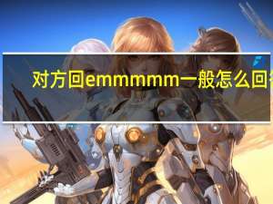 对方回emmmmm一般怎么回答