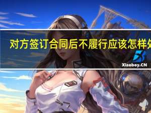 对方签订合同后不履行应该怎样处理