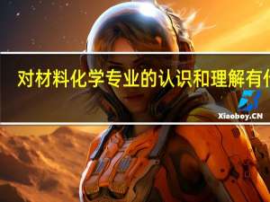 对材料化学专业的认识和理解有什么
