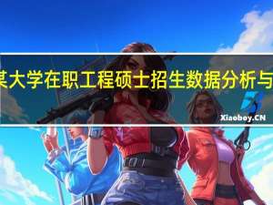 对某大学在职工程硕士招生数据分析与研究发现