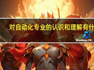 对自动化专业的认识和理解有什么