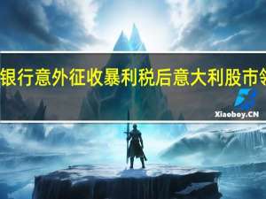 对银行意外征收暴利税后意大利股市领跌欧股