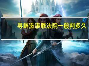 寻衅滋事罪法院一般判多久