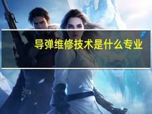导弹维修技术是什么专业