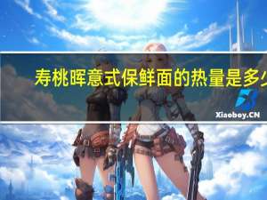 寿桃晖 意式保鲜面的热量是多少