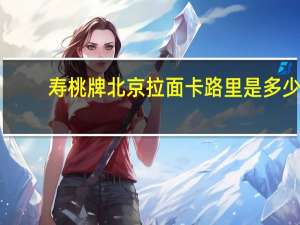 寿桃 牌 北京拉面卡路里是多少